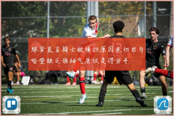 球爹直言骑士被横扫原因米切尔与哈登缺乏领袖气质仅是得分手