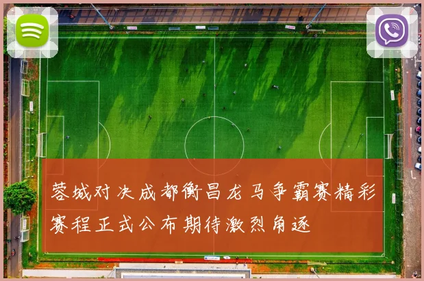 蓉城对决成都衡昌龙马争霸赛精彩赛程正式公布期待激烈角逐