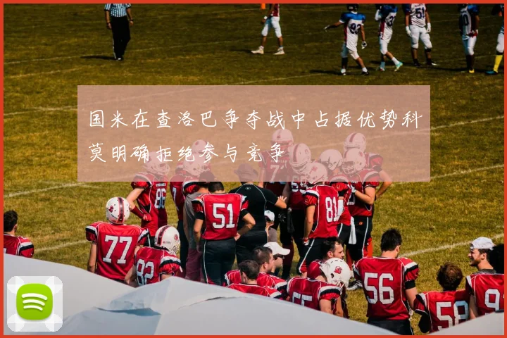 国米在查洛巴争夺战中占据优势科莫明确拒绝参与竞争